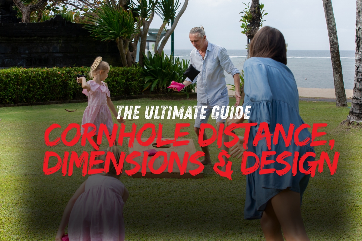 Cornhole Distance, Dimensions & Design: The Ultimate Guide